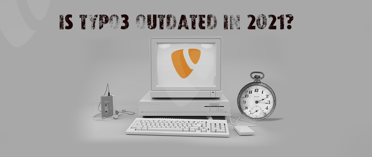 Is TYPO3 Outdated in 2021?